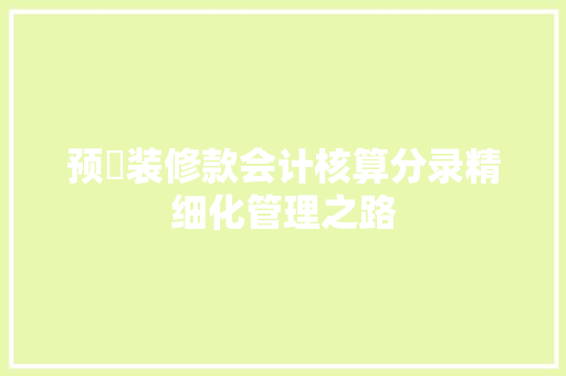 预収装修款会计核算分录精细化管理之路