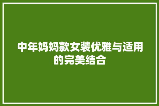 中年妈妈款女装优雅与适用的完美结合  第1张