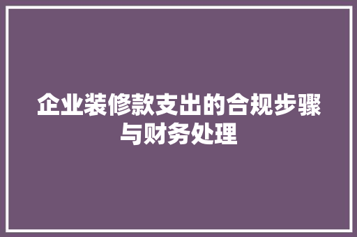 企业装修款支出的合规步骤与财务处理  第1张