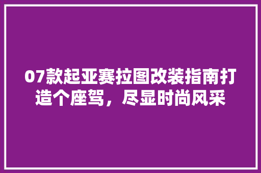 07款起亚赛拉图改装指南打造个座驾，尽显时尚风采