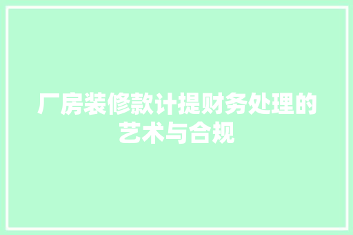 厂房装修款计提财务处理的艺术与合规