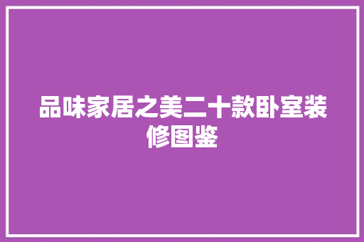 品味家居之美二十款卧室装修图鉴