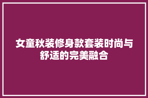 女童秋装修身款套装时尚与舒适的完美融合