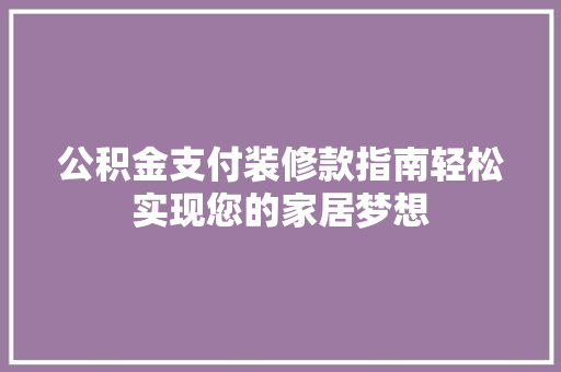 公积金支付装修款指南轻松实现您的家居梦想