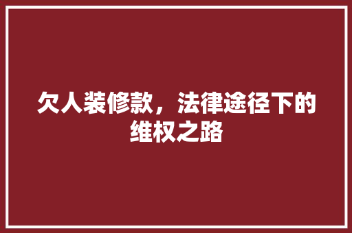 欠人装修款，法律途径下的维权之路
