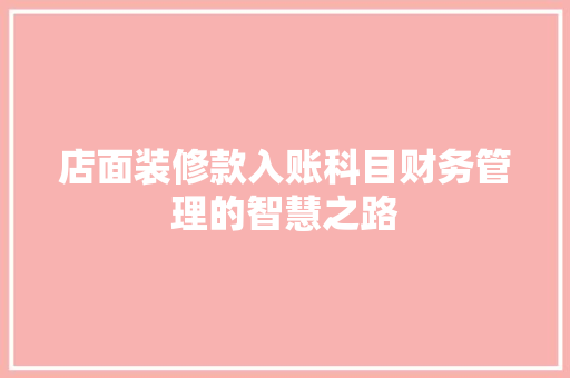 店面装修款入账科目财务管理的智慧之路