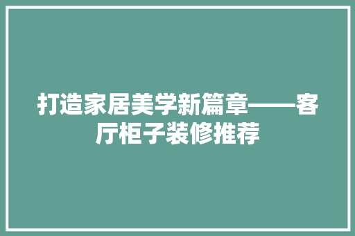 打造家居美学新篇章——客厅柜子装修推荐  第1张