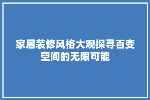 家居装修风格大观探寻百变空间的无限可能
