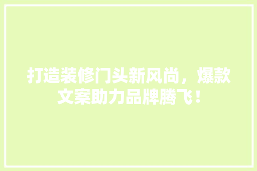 打造装修门头新风尚，爆款文案助力品牌腾飞！