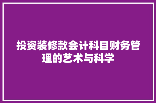 投资装修款会计科目财务管理的艺术与科学