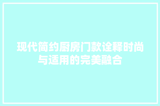 现代简约厨房门款诠释时尚与适用的完美融合
