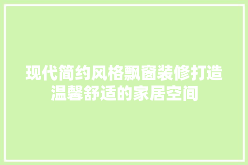 现代简约风格飘窗装修打造温馨舒适的家居空间