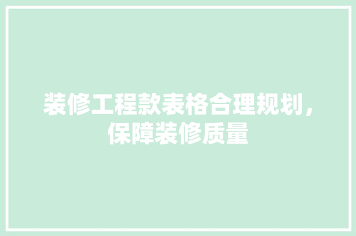 装修工程款表格合理规划，保障装修质量