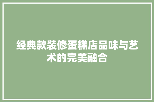 经典款装修蛋糕店品味与艺术的完美融合