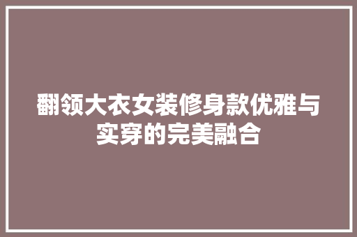 翻领大衣女装修身款优雅与实穿的完美融合