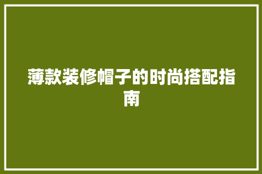 薄款装修帽子的时尚搭配指南