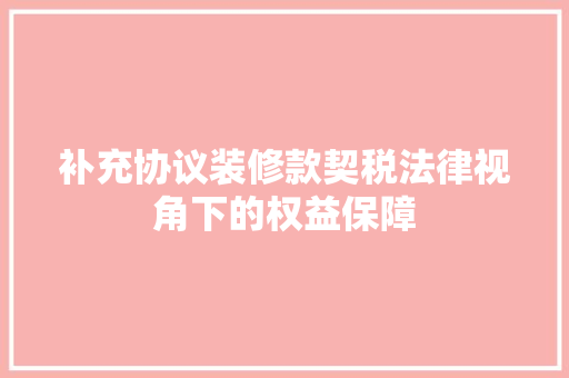 补充协议装修款契税法律视角下的权益保障