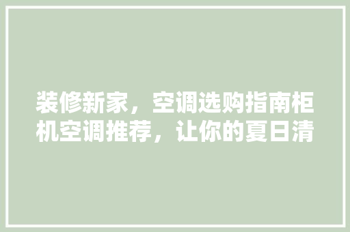 装修新家，空调选购指南柜机空调推荐，让你的夏日清凉无忧