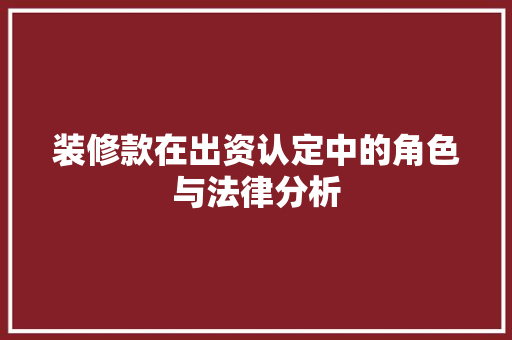 装修款在出资认定中的角色与法律分析  第1张