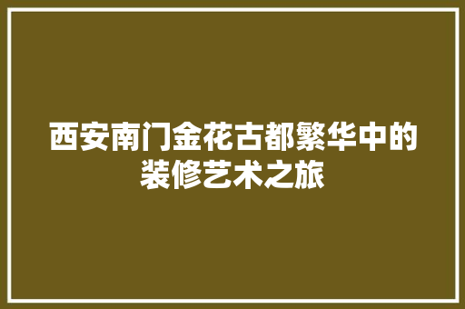 西安南门金花古都繁华中的装修艺术之旅