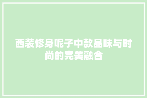 西装修身呢子中款品味与时尚的完美融合