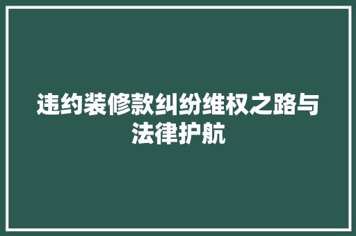 违约装修款纠纷维权之路与法律护航