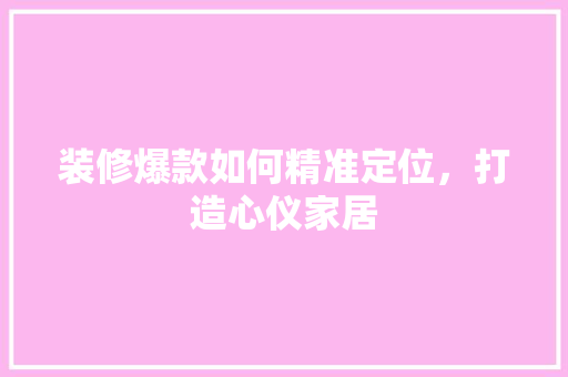 装修爆款如何精准定位，打造心仪家居