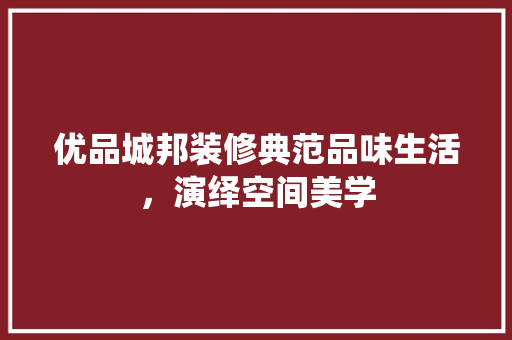 优品城邦装修典范品味生活，演绎空间美学