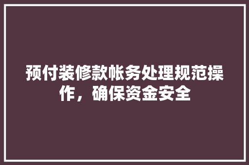 预付装修款帐务处理规范操作，确保资金安全