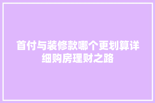 首付与装修款哪个更划算详细购房理财之路
