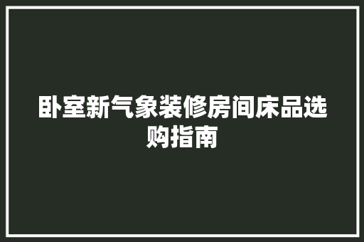 卧室新气象装修房间床品选购指南