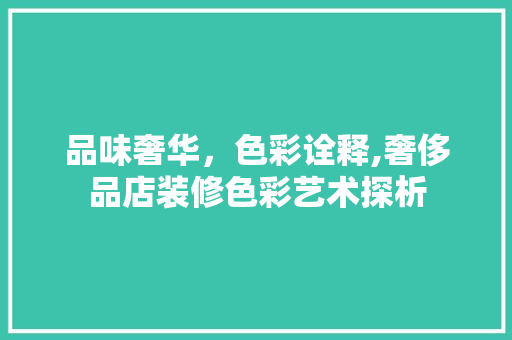 品味奢华，色彩诠释,奢侈品店装修色彩艺术探析