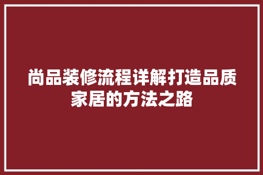 尚品装修流程详解打造品质家居的方法之路