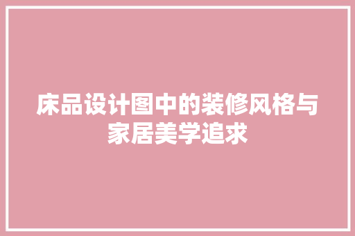 床品设计图中的装修风格与家居美学追求