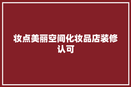 妆点美丽空间化妆品店装修认可