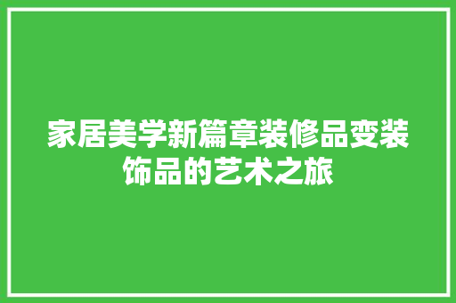 家居美学新篇章装修品变装饰品的艺术之旅