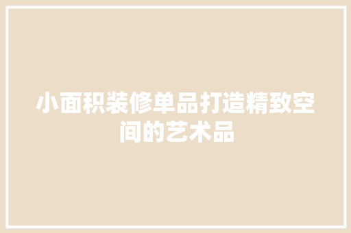 小面积装修单品打造精致空间的艺术品
