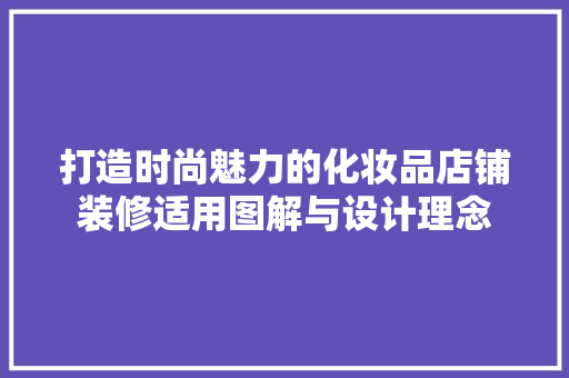 打造时尚魅力的化妆品店铺装修适用图解与设计理念