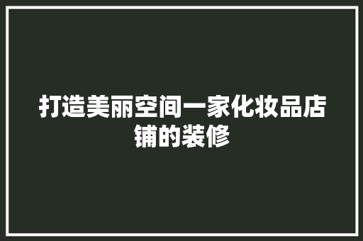 打造美丽空间一家化妆品店铺的装修