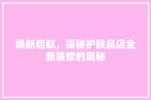 焕新启航，探秘护肤品店全新装修的奥秘