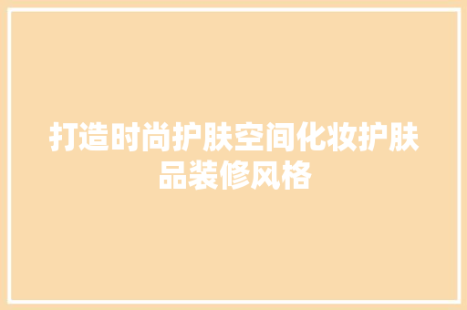 打造时尚护肤空间化妆护肤品装修风格
