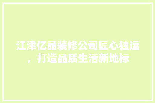 江津亿品装修公司匠心独运，打造品质生活新地标