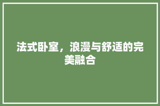 法式卧室，浪漫与舒适的完美融合