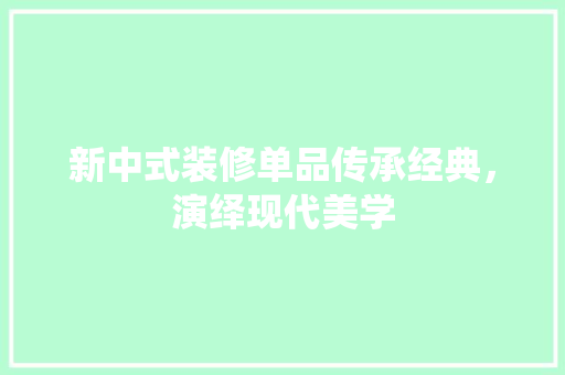新中式装修单品传承经典，演绎现代美学