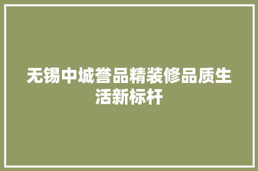 无锡中城誉品精装修品质生活新标杆