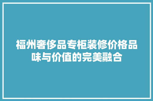 福州奢侈品专柜装修价格品味与价值的完美融合