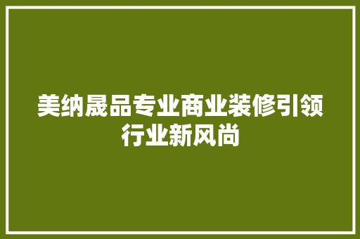 美纳晟品专业商业装修引领行业新风尚