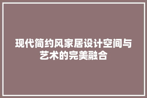 现代简约风家居设计空间与艺术的完美融合