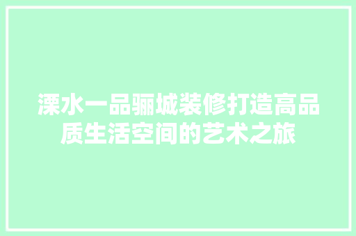 溧水一品骊城装修打造高品质生活空间的艺术之旅