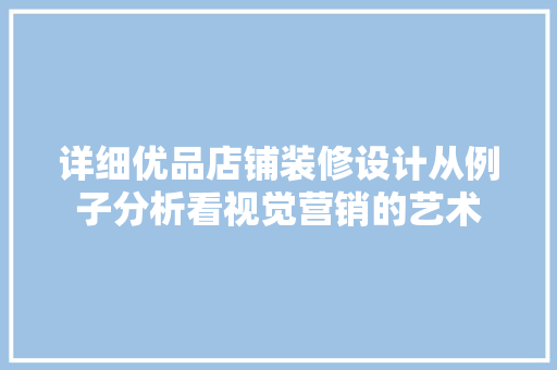 详细优品店铺装修设计从例子分析看视觉营销的艺术